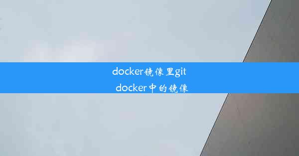 docker镜像里git_docker中的镜像