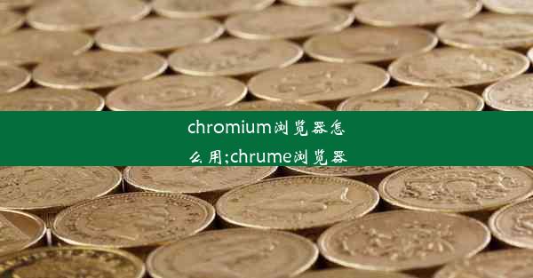 chromium浏览器怎么用;chrume浏览器