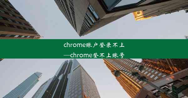 chrome账户登录不上—chrome登不上账号