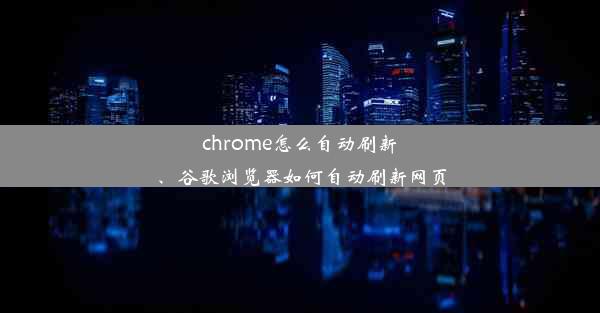 chrome怎么自动刷新、谷歌浏览器如何自动刷新网页