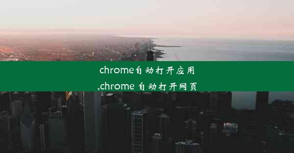 chrome自动打开应用,chrome 自动打开网页