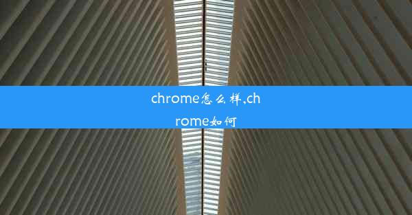 chrome怎么样,chrome如何