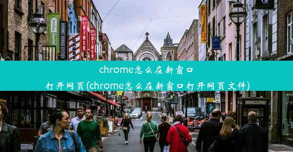 chrome怎么在新窗口打开网页(chrome怎么在新窗口打开网页文件)