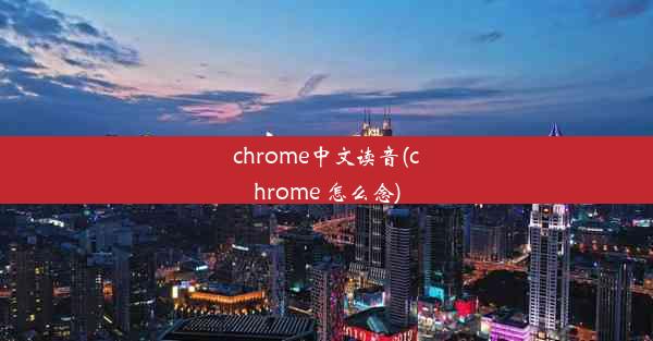 chrome中文读音(chrome 怎么念)