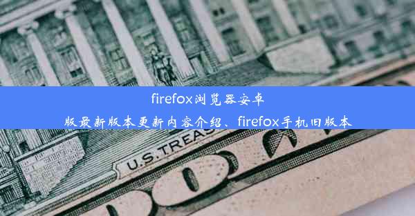 firefox浏览器安卓版最新版本更新内容介绍、firefox手机旧版本