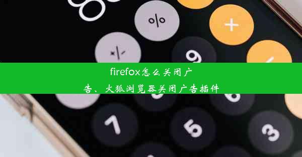 firefox怎么关闭广告、火狐浏览器关闭广告插件