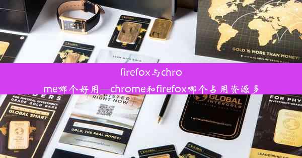 firefox与chrome哪个好用—chrome和firefox哪个占用资源多