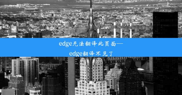 edge无法翻译此页面—edge翻译不见了