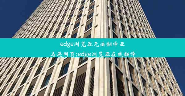 edge浏览器无法翻译亚马逊网页;edge浏览器在线翻译