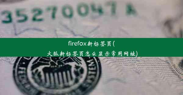 firefox新标签页(火狐新标签页怎么显示常用网址)