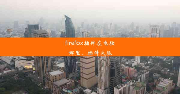 firefox插件在电脑哪里、插件火狐