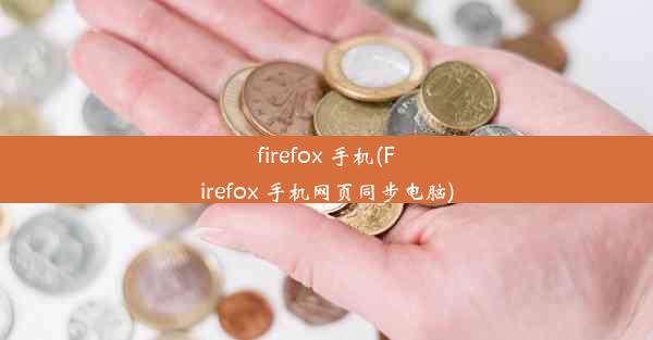 firefox 手机(Firefox 手机网页同步电脑)