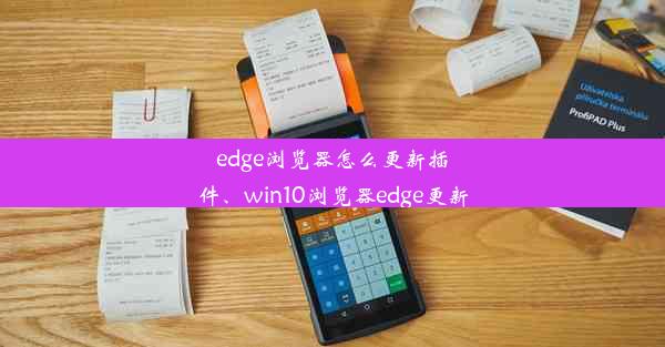 edge浏览器怎么更新插件、win10浏览器edge更新