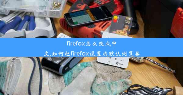 firefox怎么改成中文,如何把firefox设置成默认浏览器