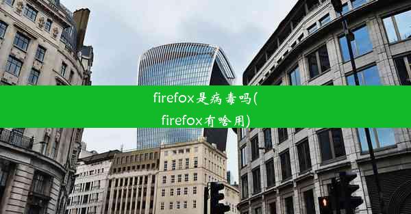 firefox是病毒吗(firefox有啥用)