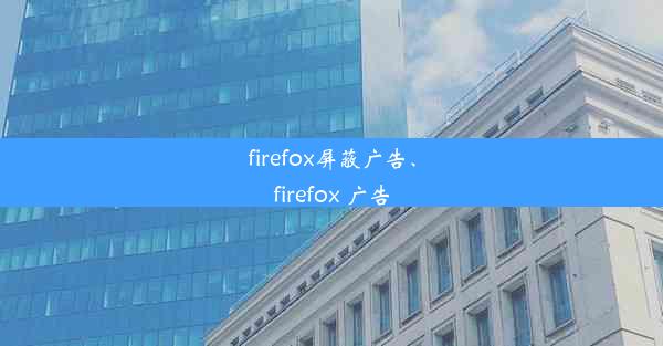 firefox屏蔽广告、firefox 广告