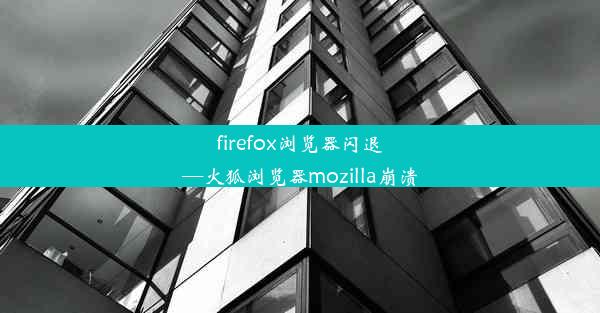 firefox浏览器闪退—火狐浏览器mozilla崩溃