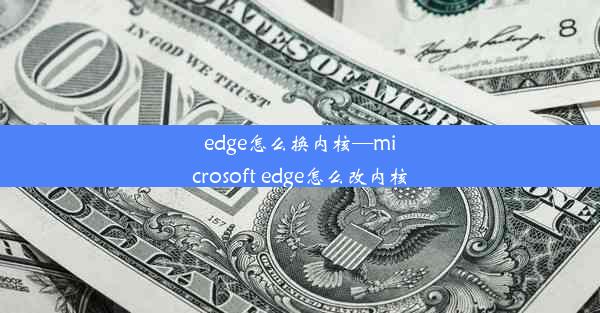 edge怎么换内核—microsoft edge怎么改内核