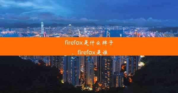 firefox是什么牌子、firefox是谁