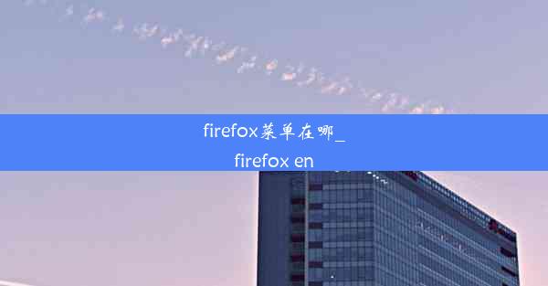 firefox菜单在哪_firefox en