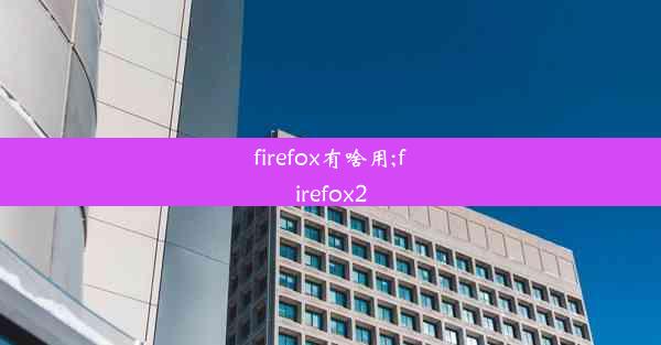 firefox有啥用;firefox2