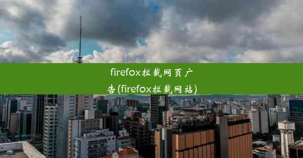 firefox拦截网页广告(firefox拦截网站)