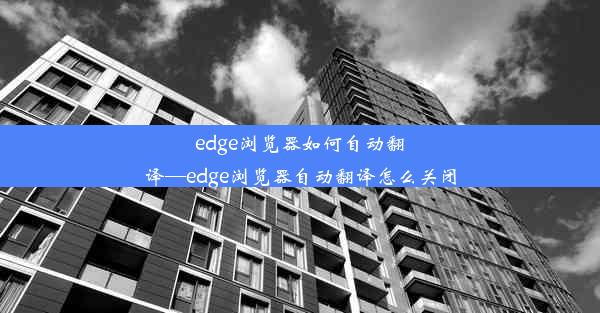 edge浏览器如何自动翻译—edge浏览器自动翻译怎么关闭