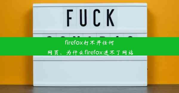 firefox打不开任何网页、为什么firefox进不了网站