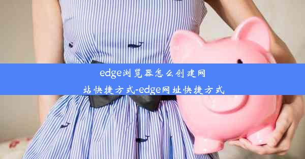 edge浏览器怎么创建网站快捷方式-edge网址快捷方式