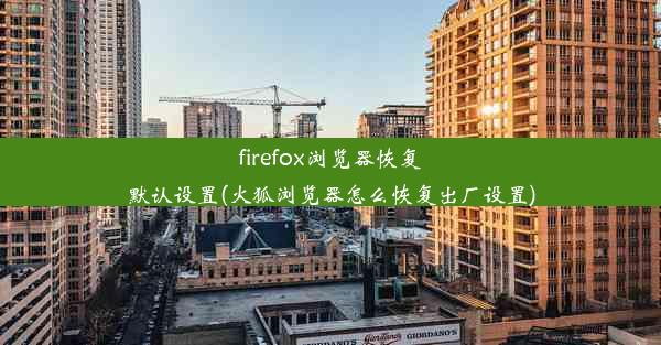 firefox浏览器恢复默认设置(火狐浏览器怎么恢复出厂设置)