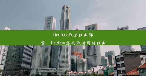 firefox取消拦截弹窗、firefox怎么取消网站拦截