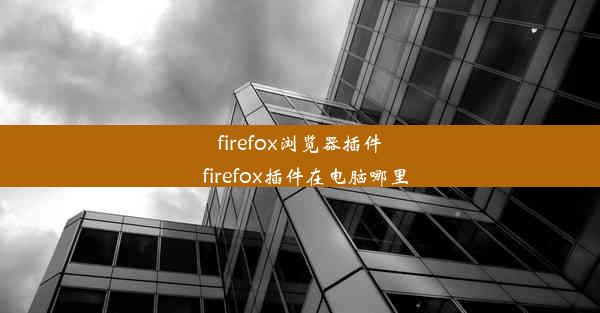 firefox浏览器插件_firefox插件在电脑哪里