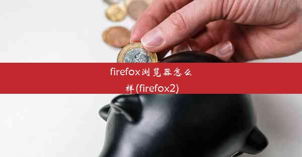 firefox浏览器怎么样(firefox2)