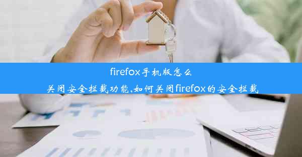 firefox手机版怎么关闭安全拦截功能,如何关闭firefox的安全拦截