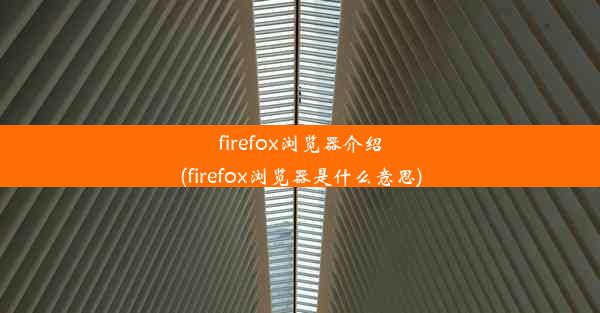 firefox浏览器介绍(firefox浏览器是什么意思)