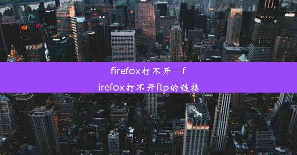 firefox打不开—firefox打不开ftp的链接