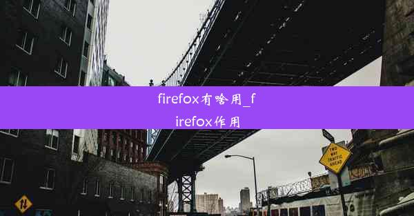 firefox有啥用_firefox作用