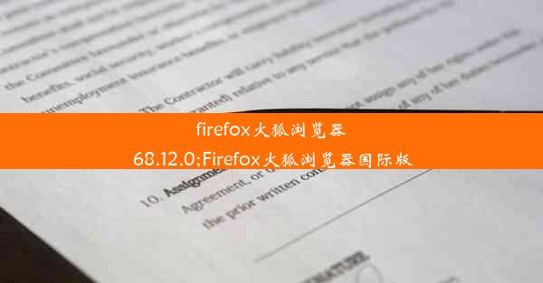 firefox火狐浏览器 68.12.0;Firefox火狐浏览器国际版