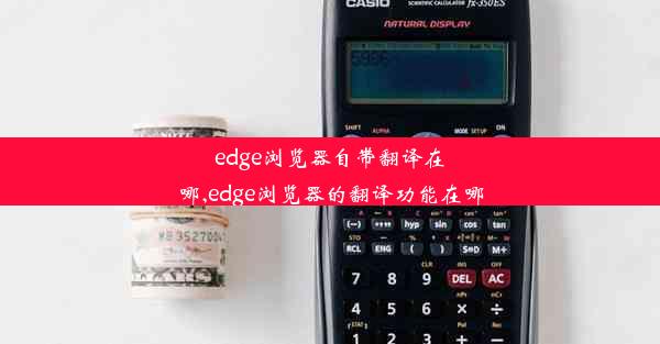 edge浏览器自带翻译在哪,edge浏览器的翻译功能在哪