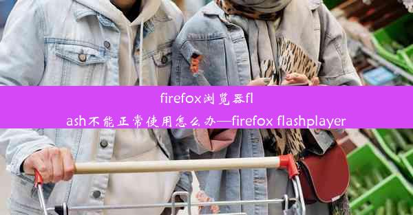 firefox浏览器flash不能正常使用怎么办—firefox flashplayer