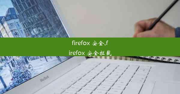 firefox 安全,firefox 安全拦截