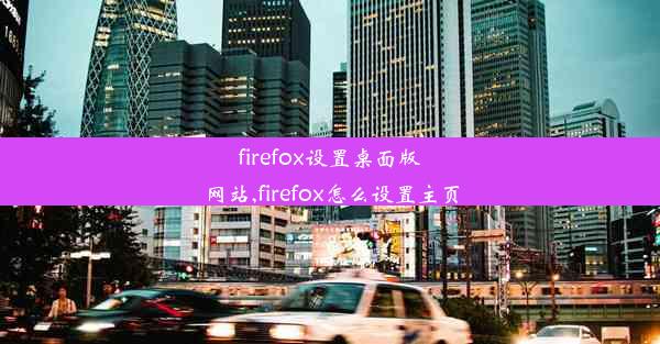 firefox设置桌面版网站,firefox怎么设置主页