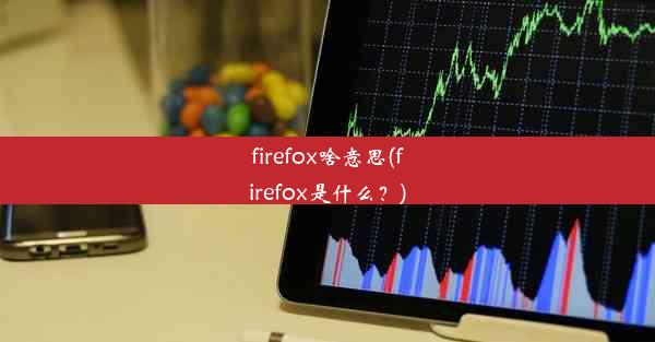 firefox啥意思(firefox是什么？)