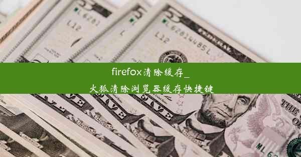 firefox清除缓存_火狐清除浏览器缓存快捷键