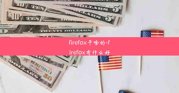 firefox干啥的-firefox有什么好