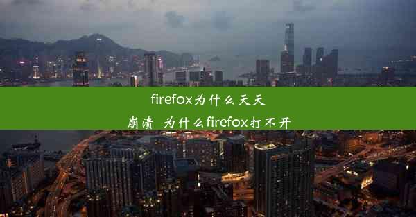 firefox为什么天天崩溃_为什么firefox打不开