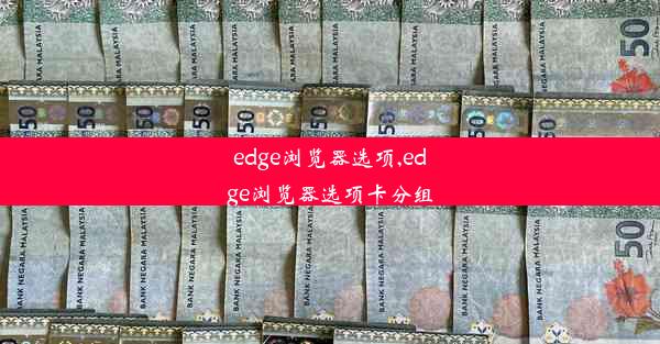 edge浏览器选项,edge浏览器选项卡分组