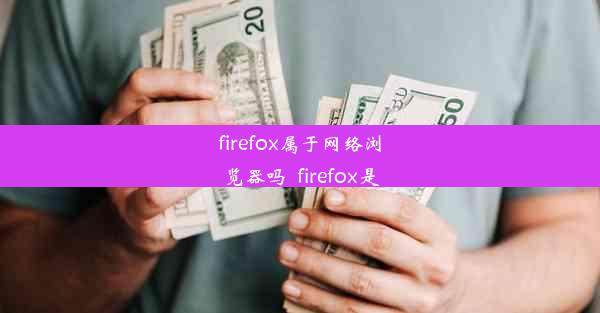 firefox属于网络浏览器吗_firefox是