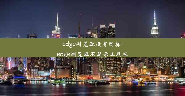 edge浏览器没有图标-edge浏览器不显示工具栏