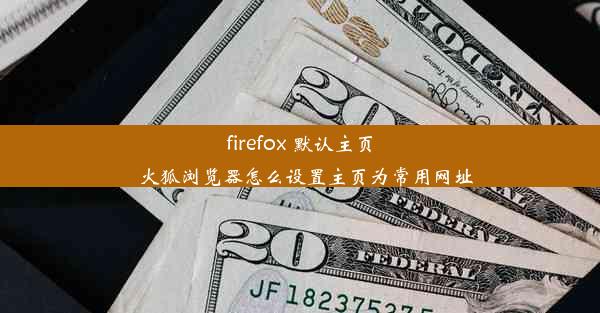 firefox 默认主页_火狐浏览器怎么设置主页为常用网址